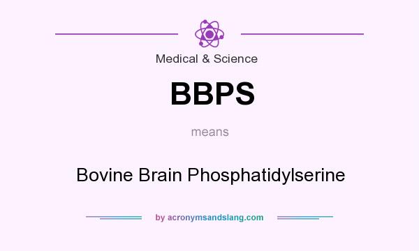 What does BBPS mean? It stands for Bovine Brain Phosphatidylserine