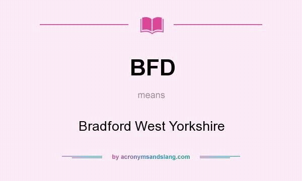 What does BFD mean? It stands for Bradford West Yorkshire