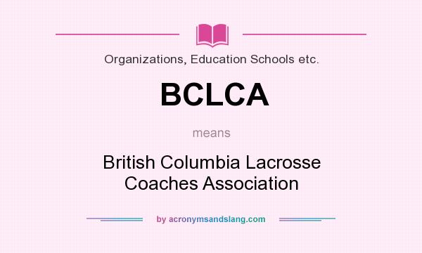 What does BCLCA mean? It stands for British Columbia Lacrosse Coaches Association