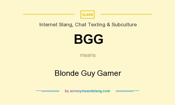 What does BGG mean? It stands for Blonde Guy Gamer