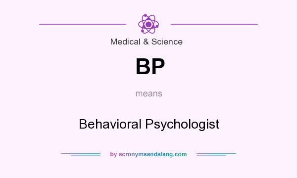 What does BP mean? It stands for Behavioral Psychologist