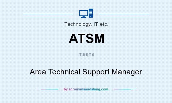 What does ATSM mean? It stands for Area Technical Support Manager