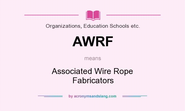 What does AWRF mean? It stands for Associated Wire Rope Fabricators