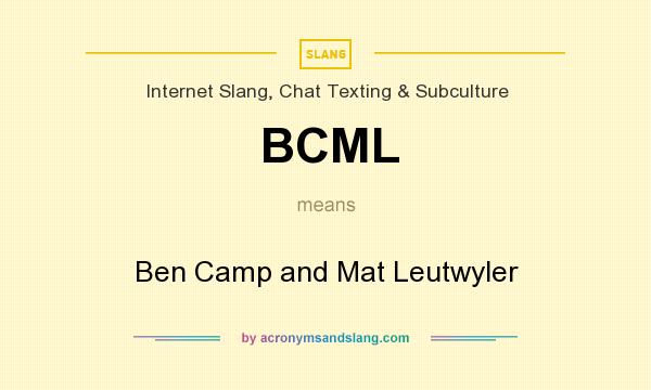 What does BCML mean? It stands for Ben Camp and Mat Leutwyler