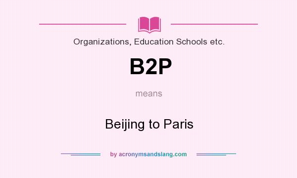 What does B2P mean? It stands for Beijing to Paris
