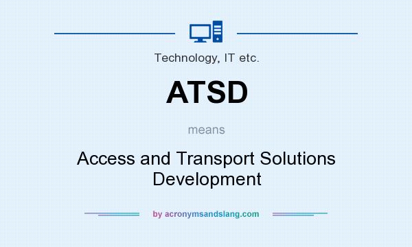 What does ATSD mean? It stands for Access and Transport Solutions Development