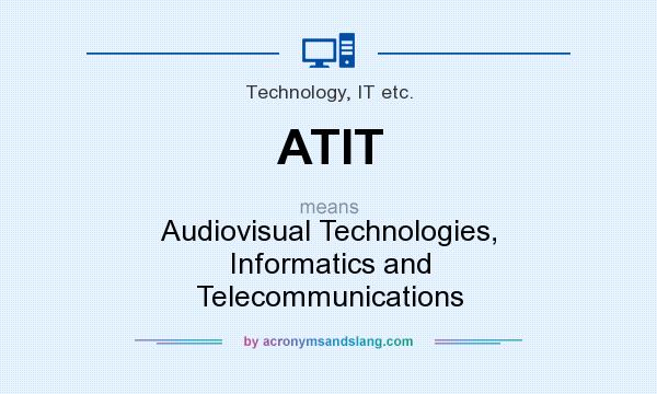 What does ATIT mean? It stands for Audiovisual Technologies, Informatics and Telecommunications