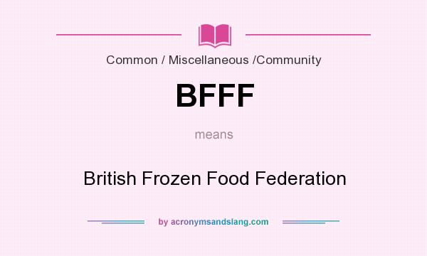 What does BFFF mean? It stands for British Frozen Food Federation
