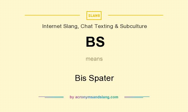 What does BS mean? It stands for Bis Spater
