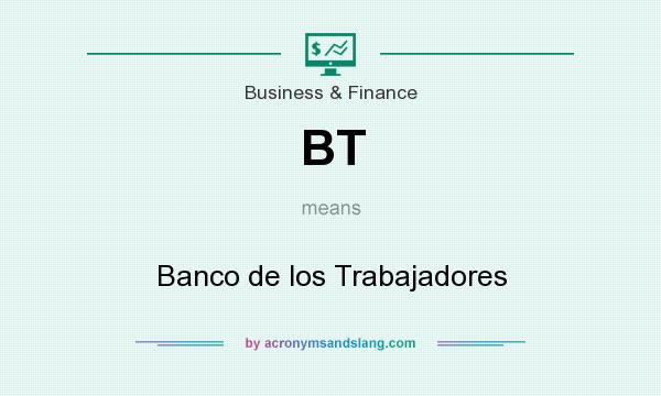 What does BT mean? It stands for Banco de los Trabajadores