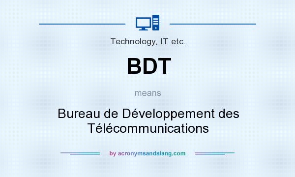 What does BDT mean? It stands for Bureau de Développement des Télécommunications