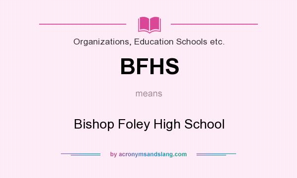 What does BFHS mean? It stands for Bishop Foley High School