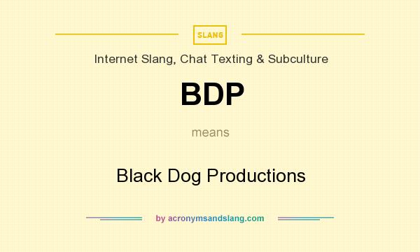 What does BDP mean? It stands for Black Dog Productions