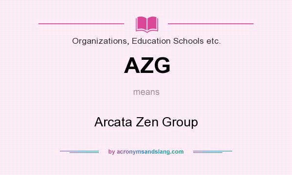 What does AZG mean? It stands for Arcata Zen Group