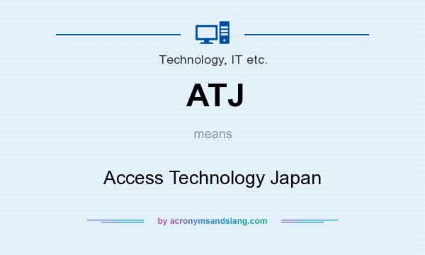 What does ATJ mean? It stands for Access Technology Japan