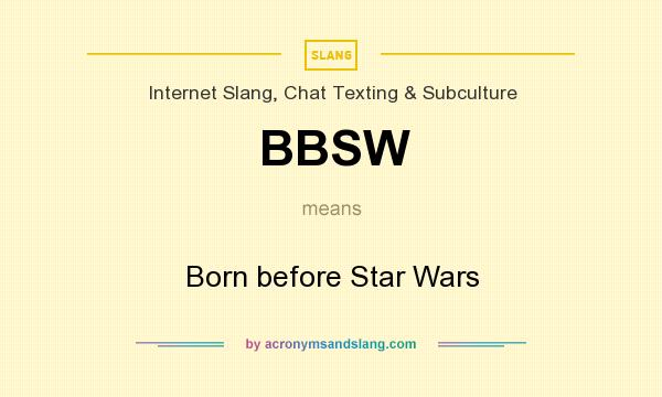 What does BBSW mean? It stands for Born before Star Wars