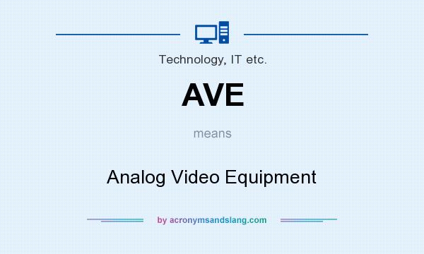 What does AVE mean? It stands for Analog Video Equipment