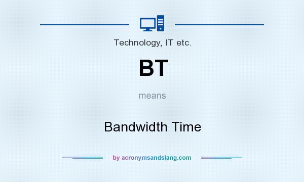 What does BT mean? It stands for Bandwidth Time