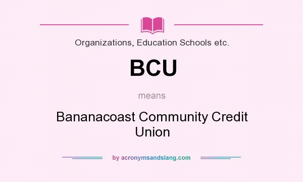 What does BCU mean? It stands for Bananacoast Community Credit Union