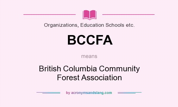 What does BCCFA mean? It stands for British Columbia Community Forest Association