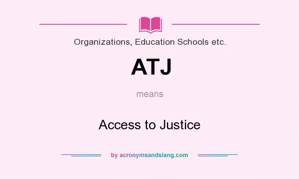 What does ATJ mean? It stands for Access to Justice