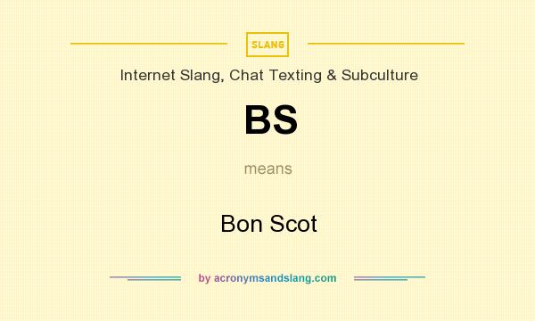 What does BS mean? It stands for Bon Scot