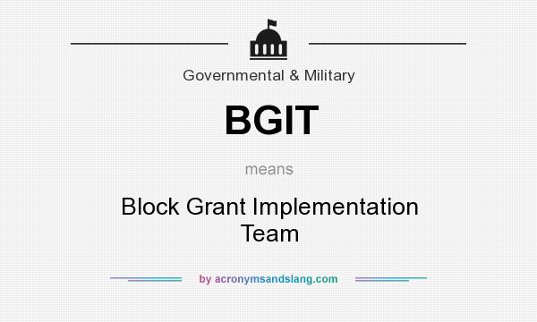 What does BGIT mean? It stands for Block Grant Implementation Team
