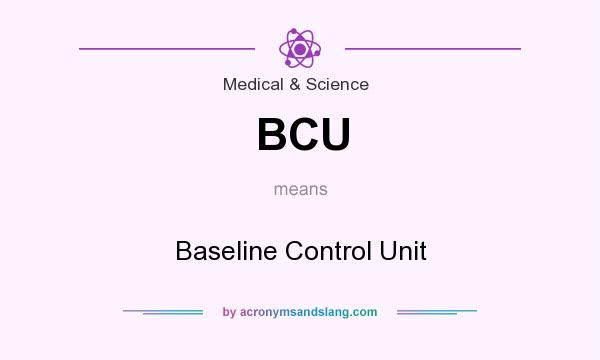 What does BCU mean? It stands for Baseline Control Unit