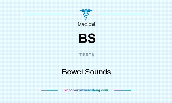 What does BS mean? It stands for Bowel Sounds