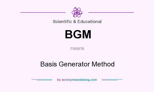 What does BGM mean? It stands for Basis Generator Method