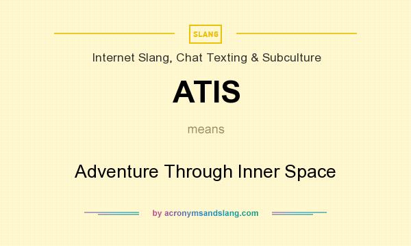 What does ATIS mean? It stands for Adventure Through Inner Space