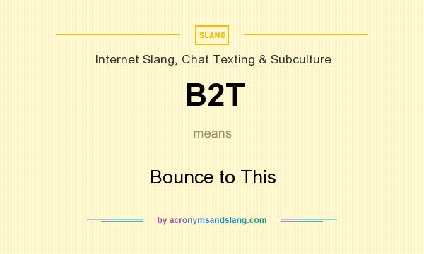 What does B2T mean? It stands for Bounce to This
