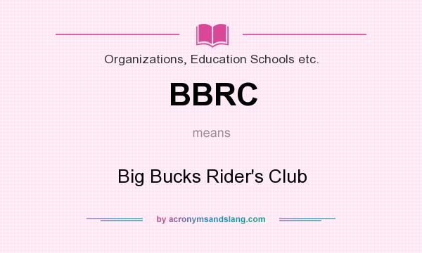 What does BBRC mean? It stands for Big Bucks Rider`s Club