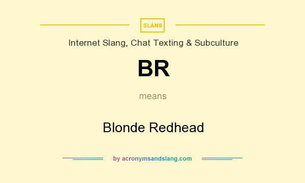 What does BR mean? It stands for Blonde Redhead