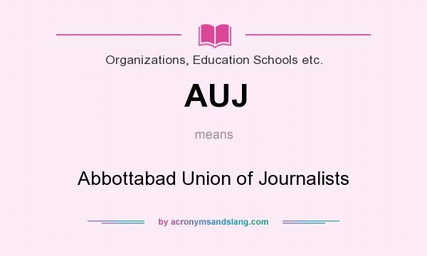 What does AUJ mean? It stands for Abbottabad Union of Journalists