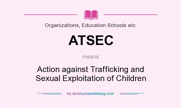 What does ATSEC mean? It stands for Action against Trafficking and Sexual Exploitation of Children