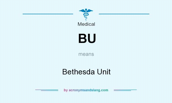 What does BU mean? It stands for Bethesda Unit