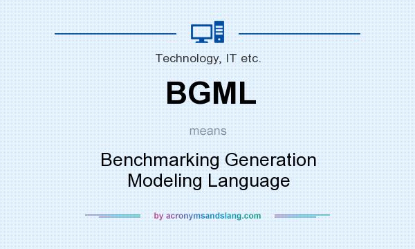 What does BGML mean? It stands for Benchmarking Generation Modeling Language