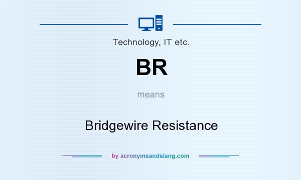 What does BR mean? It stands for Bridgewire Resistance