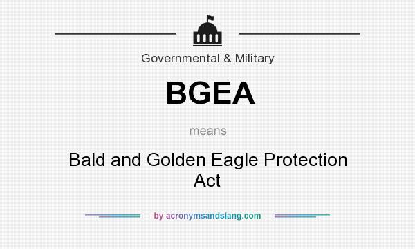 What does BGEA mean? It stands for Bald and Golden Eagle Protection Act