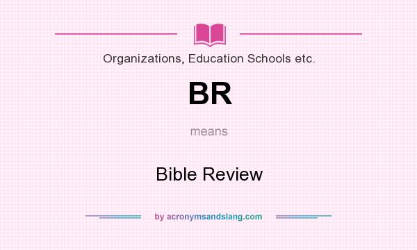 What does BR mean? It stands for Bible Review
