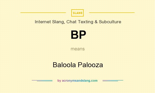 What does BP mean? It stands for Baloola Palooza