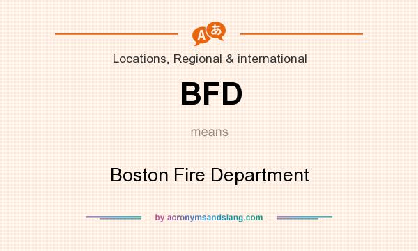 What does BFD mean? It stands for Boston Fire Department