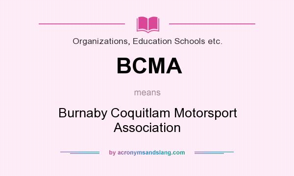 What does BCMA mean? It stands for Burnaby Coquitlam Motorsport Association