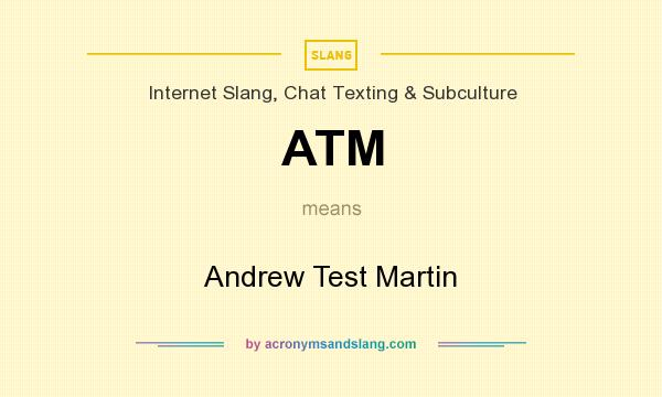 What does ATM mean? It stands for Andrew Test Martin