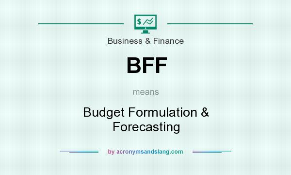 What does BFF mean? It stands for Budget Formulation & Forecasting