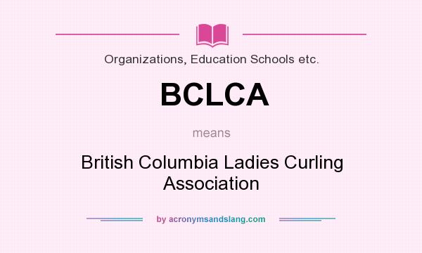What does BCLCA mean? It stands for British Columbia Ladies Curling Association