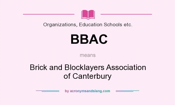 What does BBAC mean? It stands for Brick and Blocklayers Association of Canterbury