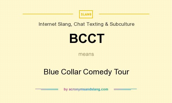 What does BCCT mean? It stands for Blue Collar Comedy Tour