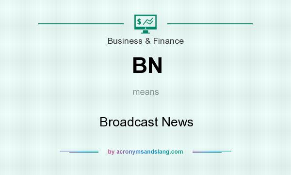 What does BN mean? It stands for Broadcast News
